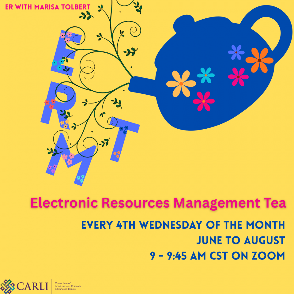 A yellow background with a blue teapot adorned in multi-colored flowers in the upper right corner. The teapot is tipping forward to the left and curly tendrils of vines pour out with the letters E, R, M, and T. Each letter is periwinkle and are adorned in multi-colored flowers. The text is in blue and magenta. The CARLI logo appears in the lower left corner.