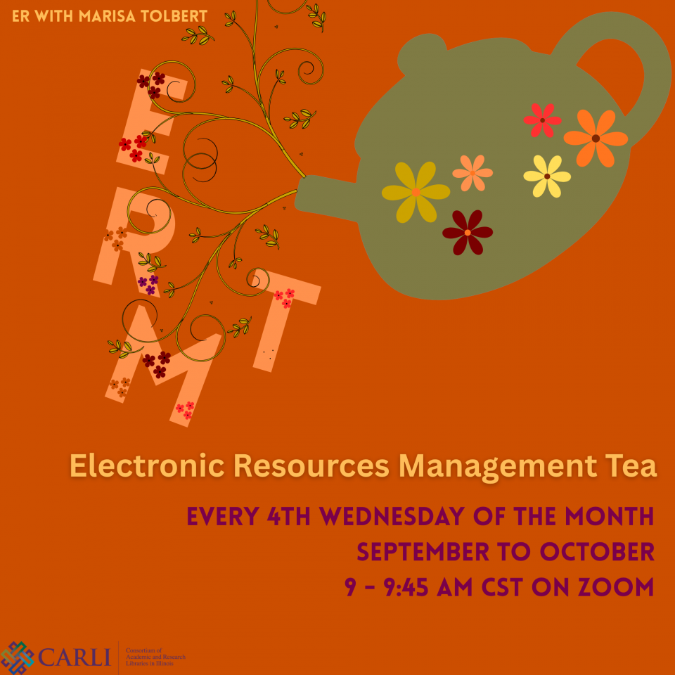An orange background with a green teapot adorned in multi-colored flowers in the upper right corner. The teapot is tipping forward to the left and curly tendrils of vines pour out with the letters E, R, M, and T. Each letter is the color of orange sorbet and are adorned in multi-colored flowers. The text is in yellow and eggplant colors. The CARLI logo appears in the lower left corner.