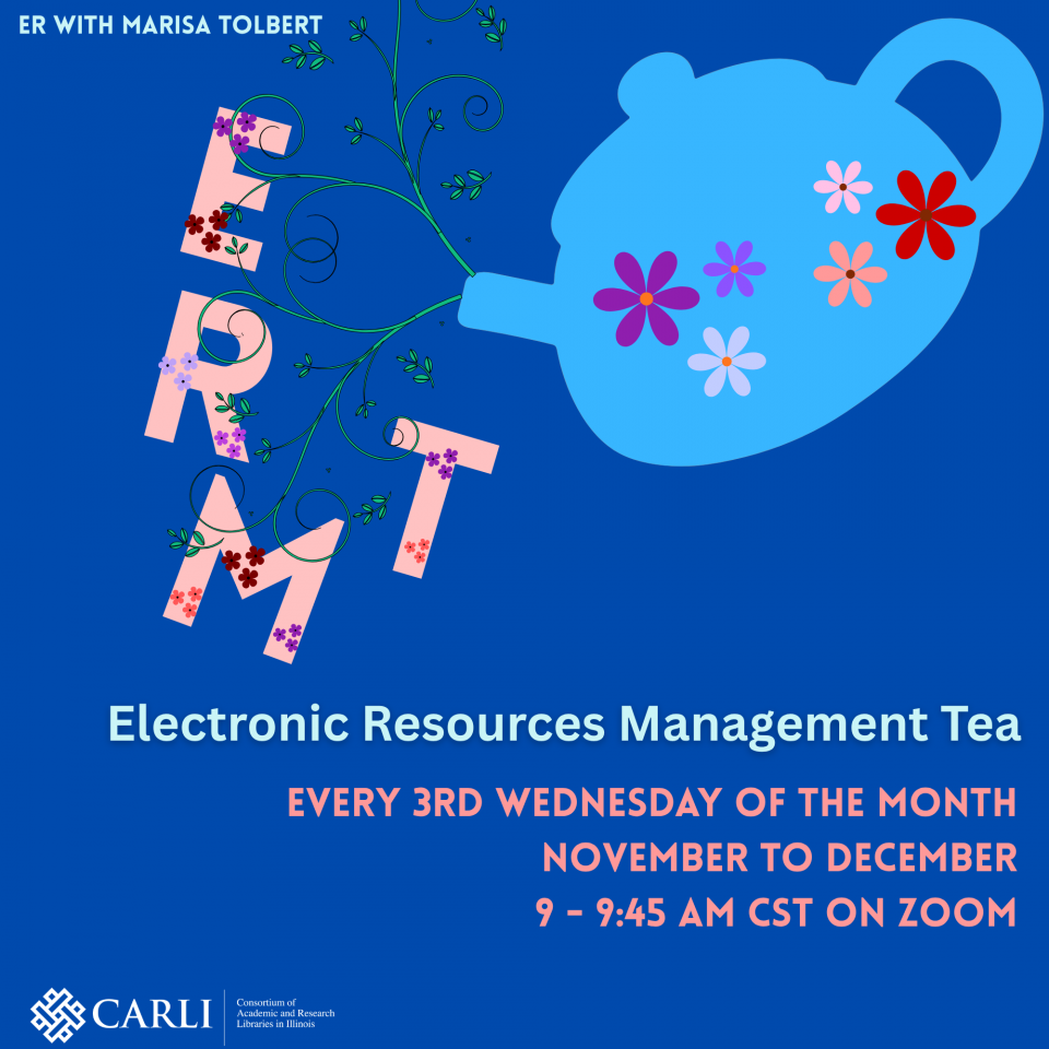 A dark blue background with a light blue teapot adorned in multi-colored flowers in the upper right corner. The teapot is tipping forward to the left and curly tendrils of vines pour out with the letters E, R, M, and T. Each letter is light pink and adorned in multi-colored flowers. The text is in light blue and coral pink colors. The CARLI logo appears in the lower left corner in white.