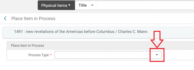 An image of the Place Item in Process screen, with the down arrow icon in the Process Type field highlighted