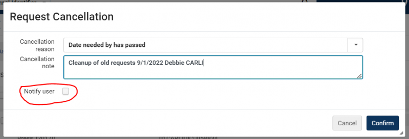 Image shows the Alma Request Cancellation window. The Cancellation reason selected in the screenshot is the "Date needed by has passed" but a library can choose any reason that makes sense for their institution. The Cancellation note field in the example says "Cleanup of old requests 9/1/2022 Debbie CARLI" but the note entered can be customized by any institution. The Notify user checkbox is highlighted as NOT checked. We do not want to email the patron for these old requests.