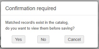 The Confirmation required message box: Matched record/s exist in the catalog, do you want to view them before saving? Yes / No / Cancel